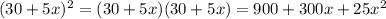 (30+5x)^2=(30+5x)(30+5x)=900+300x+25x^2