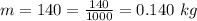 m = 140 = \frac{140}{1000} = 0.140 \ kg