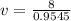 v = \frac{8}{0.9545}