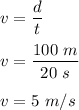 v=\dfrac{d}{t}\\\\v=\dfrac{100\ m}{20\ s}\\\\v=5\ m/s