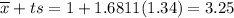 \overline{x} + ts = 1 + 1.6811(1.34) = 3.25