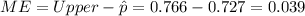 ME = Upper- \hat p = 0.766-0.727 = 0.039