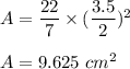 A=\dfrac{22}{7}\times (\dfrac{3.5}{2})^2\\\\A=9.625\ cm^2
