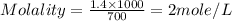 Molality=\frac{1.4\times 1000}{700}=2mole/L