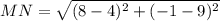 MN = \sqrt{(8 - 4)^2 + (-1 - 9)^2}