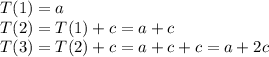 T(1)=a \\T(2)=T(1)+c = a+c\\T(3)=T(2)+c = a+c+c = a+2c