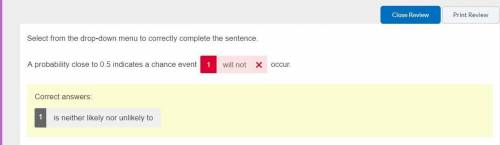 Item 4 Select from the drop-down menu to correctly complete the sentence. A probability close to 0.5