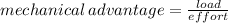 mechanical \: advantage =  \frac{load}{effort}