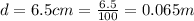 d = 6.5 cm = \frac{6.5}{100} = 0.065 m