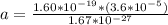 a =\frac{1.60 *10^{-19} *(3.6 *10^{-5}) }{1.67 *10^{-27}}