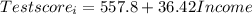 Test score_i= 557.8 +36.42 Income