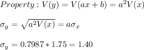 Property: V(y)=V(ax+b)=a^2V(x)\\\\\sigma_y=\sqrt{a^2V(x)}=a\sigma_x\\\\\sigma_y=0.7987*1.75=1.40
