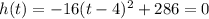 h(t) = -16(t-4)^2+286=0