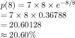 p(8)=7\times8\times e^{-8/8}\\=7\times 8\times 0.36788\\=20.60128\\\approx 20.60\%