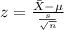 z= \frac{\bar X- \mu}{\frac{s}{\sqrt{n}}}