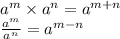 a^m \times a^n = a^{m+n}\\\frac{a^m}{a^n}=a^{m-n}\\