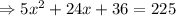 \Rightarrow{5x^2+24x+36}=225