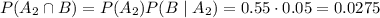 P(A_2\cap B)=P(A_2)P(B\mid A_2)=0.55\cdot0.05=0.0275