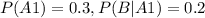 P(A1) = 0.3, P(B|A1) = 0.2