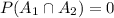 P(A_1\cap A_2)=0