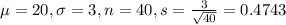 \mu = 20, \sigma = 3, n = 40, s = \frac{3}{\sqrt{40}} = 0.4743