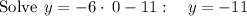 \mathrm{Solve\:}\:y=-6\cdot \:0-11:\quad y=-11