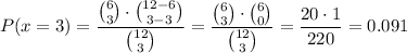 P(x=3)=\dfrac{\binom{6}{3}\cdot \binom{12-6}{3-3}}{\binom{12}{3}}=\dfrac{\binom{6}{3}\cdot \binom{6}{0}}{\binom{12}{3}}=\dfrac{20\cdot 1}{220}=0.091