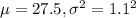 \mu=27.5,\sigma^{2} =1.1^{2}