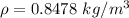 \rho  = 0.8478 \ kg/m^3