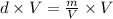 d\times V=\frac{m}{V}\times V