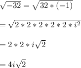 \sqrt{-32}=\sqrt{32*(-1)}\\\\ =\sqrt{2*2*2*2*2*i^{2}}\\\\=2*2*i\sqrt{2}\\\\=4i\sqrt{2}
