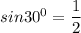 sin 30^0 =\dfrac{1}{2}