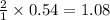 \frac{2}{1}\times 0.54=1.08