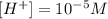 [H^+]=10^{-5}M