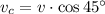 v_{c} = v\cdot \cos 45^{\circ}