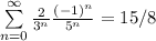 \sum\limits_{n=0}^{\infty} \frac{2}{3^n}\frac{(-1)^n}{5^n} = 15/8