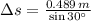 \Delta s =\frac{0.489\,m}{\sin 30^{\circ}}