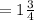 =1\frac34