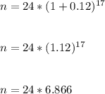 n = 24 *(1 + 0.12)^{17}\\\\\\n = 24*(1.12)^{17}\\\\\\n = 24 * 6.866