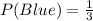 P(Blue)=\frac{1}{3}