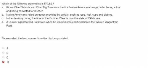 Which of the following statements is FALSE? a. Kiowa Chief Satanta and Chief Big Tree were the first