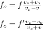 f_o=f\frac{v_s+v_o}{v_s-v}\\\\f_o=f'\frac{v_s-v_o}{v_s+v}\\\\