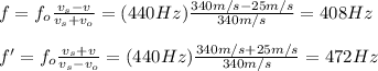 f=f_o\frac{v_s-v}{v_s+v_o}=(440Hz)\frac{340m/s-25m/s}{340m/s}=408Hz\\\\f'=f_o\frac{v_s+v}{v_s-v_o}=(440Hz)\frac{340m/s+25m/s}{340m/s}=472Hz