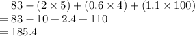 =83-(2\times 5)+(0.6\times 4)+(1.1\times 100)\\=83-10+2.4+110\\=185.4