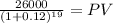 \frac{26000}{(1 + 0.12)^{19} } = PV
