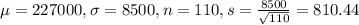 \mu = 227000, \sigma = 8500, n = 110, s = \frac{8500}{\sqrt{110}} = 810.44