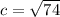 c = \sqrt{74}