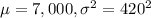 \mu=7,000 ,\sigma^{2} =420^{2}