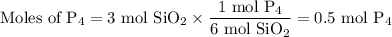 \text{Moles of P}_{4} = \text{3 mol SiO}_{2} \times \dfrac{\text{1 mol P}_{4}}{\text{6 mol SiO}_{2}} = \text{0.5 mol P}_{4}