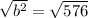 \sqrt{b^2}=\sqrt{576}